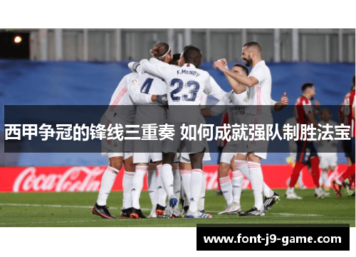 西甲争冠的锋线三重奏 如何成就强队制胜法宝